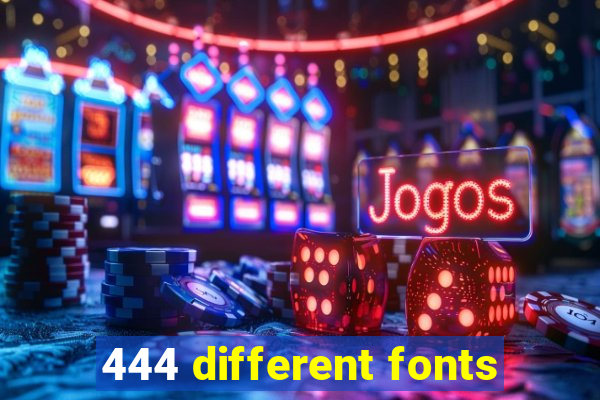 444 different fonts